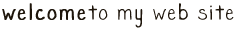 welcome to my web site